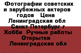 Фотографии советских и зарубежных актеров 50-60 годов › Цена ­ 50 - Ленинградская обл., Санкт-Петербург г. Хобби. Ручные работы » Открытки   . Ленинградская обл.